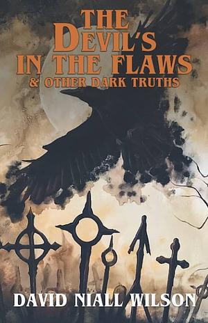 The Devil's in the Flaws &amp; Other Dark Truths by David Niall Wilson
