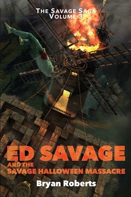 Ed Savage and the Savage Halloween Massacre: The Savage Saga - Volume 3 by Bryan Roberts