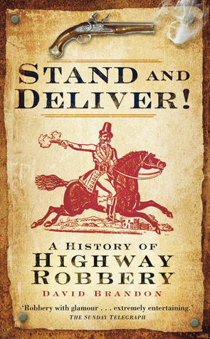 Stand and Deliver!: A History of Highway Robbery by David Brandon