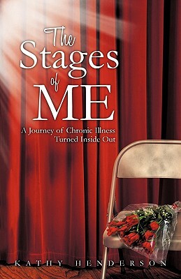 The Stages of Me: A Journey of Chronic Illness Turned Inside Out by Kathy Henderson