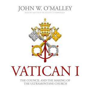 Vatican I: The Council and the Making of the Ultramontane Church by John W. O'Malley