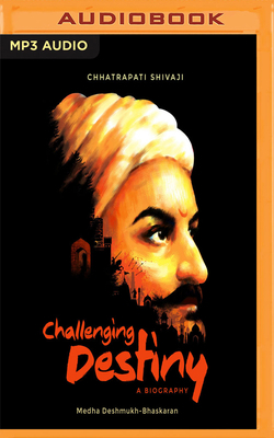 Challenging Destiny: A Biography of Chhatrapati Shivaji by Medha Deshmukh Bhaskaran