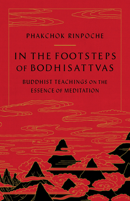 In the Footsteps of Bodhisattvas: Buddhist Teachings on the Essence of Meditation by Phakchok Rinpoche