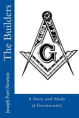 The Builders: A Story and Study of Freemasonry by Joseph Fort Newton