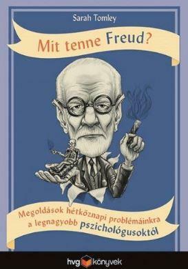 Mit tenne Freud? - Megoldások hétköznapi problémáinkra a legnagyobb pszichológusoktól by Sarah Tomley