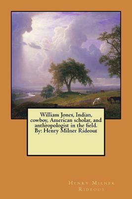 William Jones, Indian, cowboy, American scholar, and anthropologist in the field. By: Henry Milner Rideout by Henry Milner Rideout