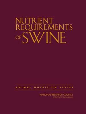 Nutrient Requirements of Swine: Eleventh Revised Edition by Division on Earth and Life Studies, Board on Agriculture and Natural Resourc, National Research Council