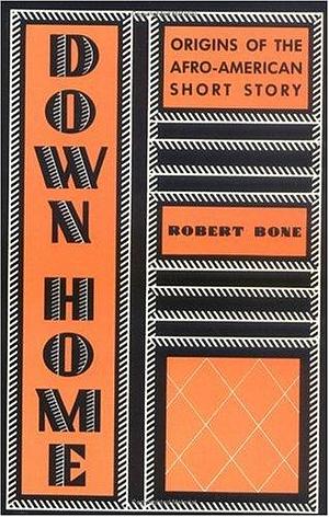 Down Home: Origins of the Afro-American Short Story by Robert Bone