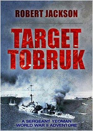 Target Tobruk: Yeoman in the Western Desert by Robert Jackson