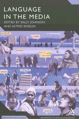 Language in the Media: Representations, Identities, Ideologies by Astrid Ensslin, Sally Johnson
