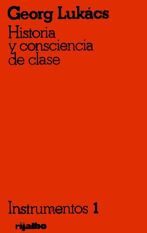 Historia y conciencia de clase by Georg Lukács