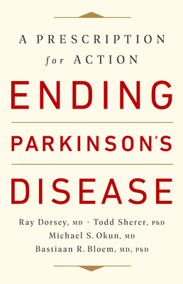 Ending Parkinson's Disease: A Prescription for Action by Todd Sherer, Ray Dorsey, Bastiaan Bloem, Michael Okun