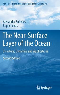 The Near-Surface Layer of the Ocean: Structure, Dynamics and Applications by Alexander Soloviev, Roger Lukas