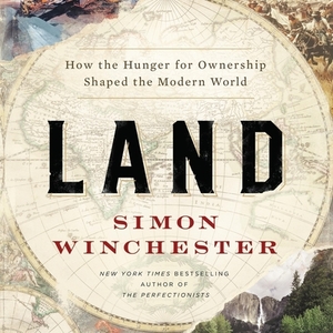 Land: How the Hunger for Ownership Shaped the Modern World by 