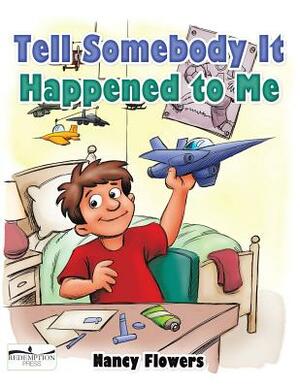 Tell Somebody It Happened to Me by Nancy Flowers