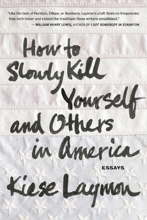 How to Slowly Kill Yourself and Others in America: Essays by Kiese Laymon, Kevin Free