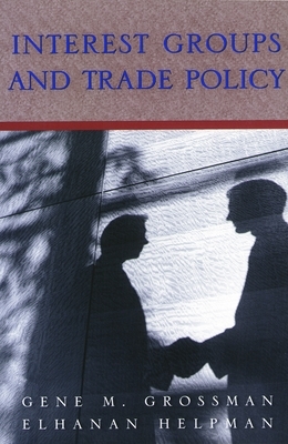 Interest Groups and Trade Policy by Elhanan Helpman, Gene M. Grossman