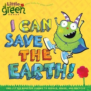 I Can Save the Earth!: One Little Monster Learns to Reduce, Reuse, and Recycle by Alison Inches, Viviana Garófoli