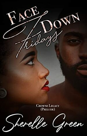 Face Down Fridays: Prelude (Crowne Legacy Book 1) by Sherelle Green