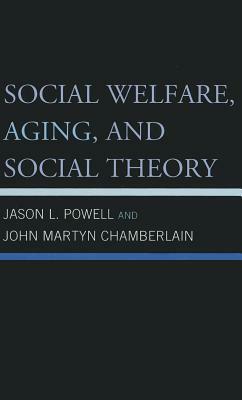 Social Welfare, Aging, and Social Theory by John Martyn Chamberlain, Jason L. Powell