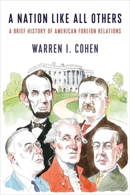 A Nation Like All Others: A Brief History of American Foreign Relations by Warren I. Cohen