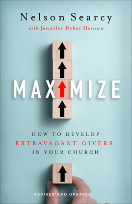 Maximize: How to Develop Extravagant Givers in Your Church by Jennifer Dykes Henson, Nelson Searcy