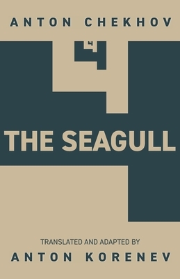 The Seagull: Translated and Adapted by Anton Korenev by Anton Chekhov, Anton Korenev