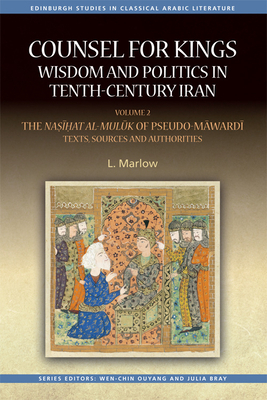Counsel for Kings: Wisdom and Politics in Tenth-Century Iran: Volume II: The Na&#7779;&#299;&#7717;at Al-Mul&#363;k of Pseudo-M&#257;ward&#299; Texts, by L. Marlow
