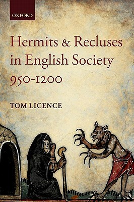 Hermits and Recluses in English Society, 950-1200 by Tom Licence