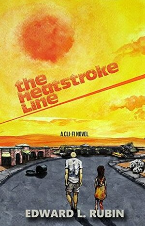 The Heatstroke Line: A Cli-Fi Novel by Edward L. Rubin