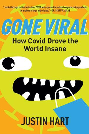 Gone Viral: How Covid Drove the World Insane by Justin Hart