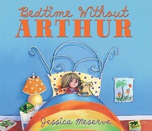 Bedtime Without Arthur by Jessica Meserve