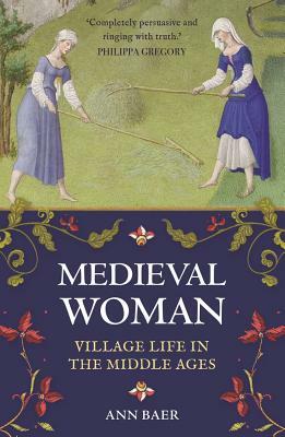 Medieval Woman: Village Life in the Middle Ages by Ann Baer