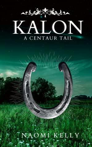 Kalon: A Centaur Tail by Naomi Kelly