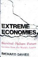 Extreme Economies: Survival, Failure, Future : Lessons from the World's Limits by Richard Davies