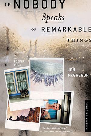 If Nobody Speaks of Remarkable Things by Jon McGregor