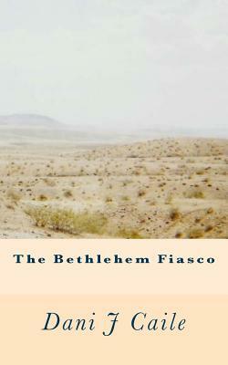 The Bethlehem Fiasco by Dani J. Caile