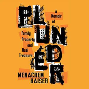 Plunder: A Memoir of Family Property and Nazi Treasure by Menachem Kaiser