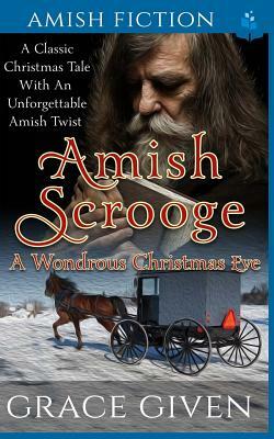 Amish Scrooge: A Wondrous Christmas Eve by Grace Given