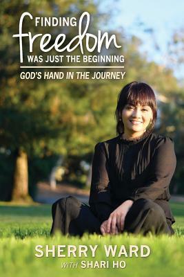 Finding Freedom Was Just the Beginning by Sherry Lynn Ward, Shari Ho