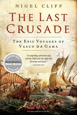 The Last Crusade: How Vasco da Gama's Epic Voyages Turned the Tide in a Centuries-Old Clash of Civilizations by Nigel Cliff