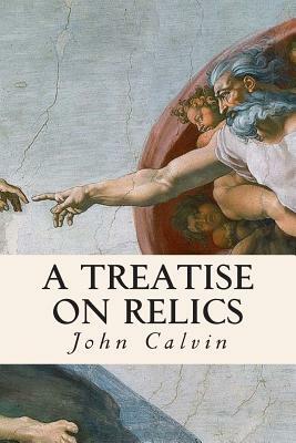 A Treatise on Relics by John Calvin