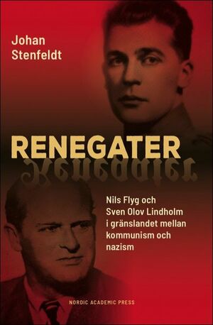 Renegater : Nils Flyg och Sven Olov Lindholm mellan kommunism och nazism by Johan Stenfeldt