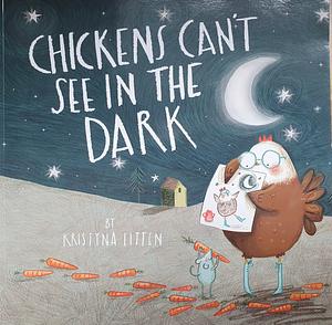 Chickens Can't See in the Dark by Kristyna Litten