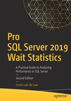 Pro SQL Server 2019 Wait Statistics: A Practical Guide to Analyzing Performance in SQL Server by Enrico Van De Laar