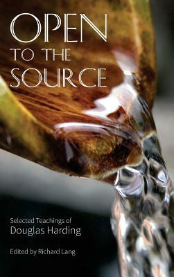 Open To The Source: Selected Teachings of Douglas Harding by Douglas Edison Harding