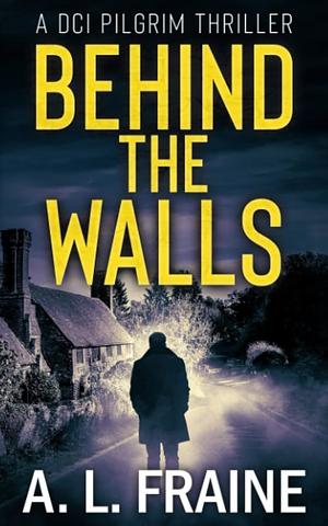 Behind the Walls by A.L. Fraine