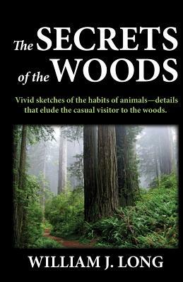 The Secrets of the Woods by William J. Long