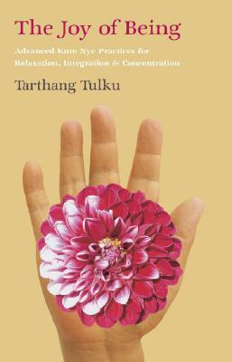 The Joy of Being: Advanced Kum Nye Practices for Relaxation, Integration & Concentration by Tarthang Tulku