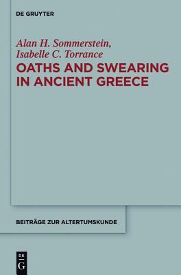 Oaths and Swearing in Ancient Greece by Isabelle C. Torrance, Alan H. Sommerstein